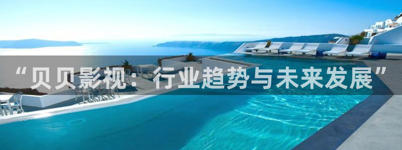琪琪手机影院在线观看：“贝贝影视：行业趋势与未来发展”